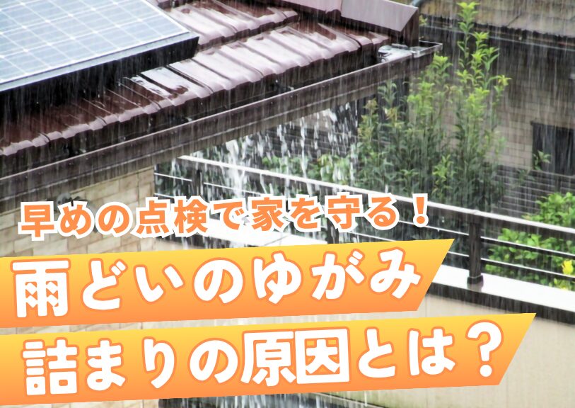 雨どいのゆがみ・詰まりの原因とは?早めの点検で家を守る!
